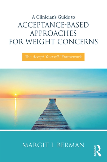 A Clinician's Guide to Acceptance-Based Approaches for Weight Concerns : The Accept Yourself! Framework, EPUB eBook