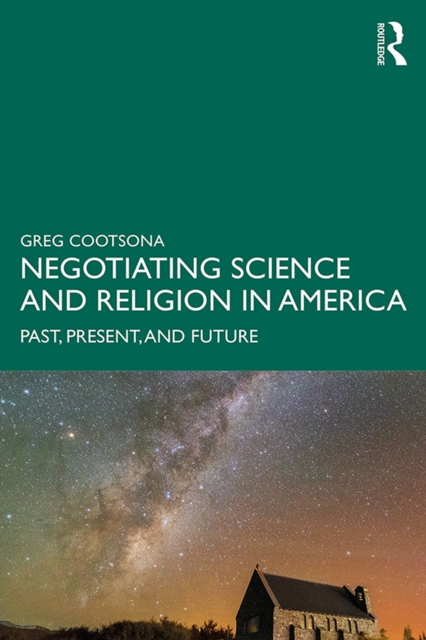 Negotiating Science and Religion In America : Past, Present, and Future, PDF eBook