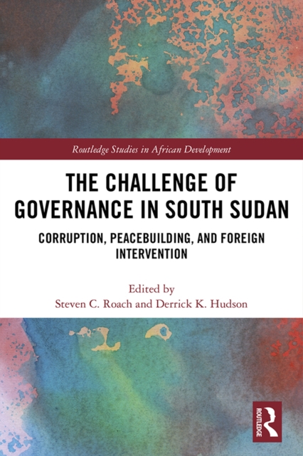 The Challenge of Governance in South Sudan : Corruption, Peacebuilding, and Foreign Intervention, EPUB eBook