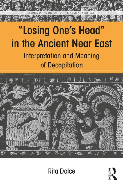 Losing One's Head in the Ancient Near East : Interpretation and Meaning of Decapitation, PDF eBook