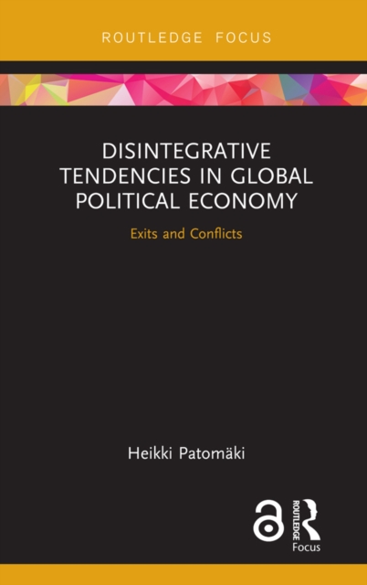 Disintegrative Tendencies in Global Political Economy : Exits and Conflicts, EPUB eBook