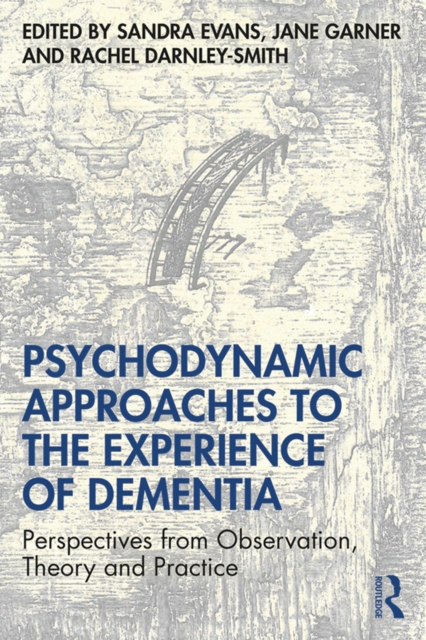 Psychodynamic Approaches to the Experience of Dementia : Perspectives from Observation, Theory and Practice, EPUB eBook