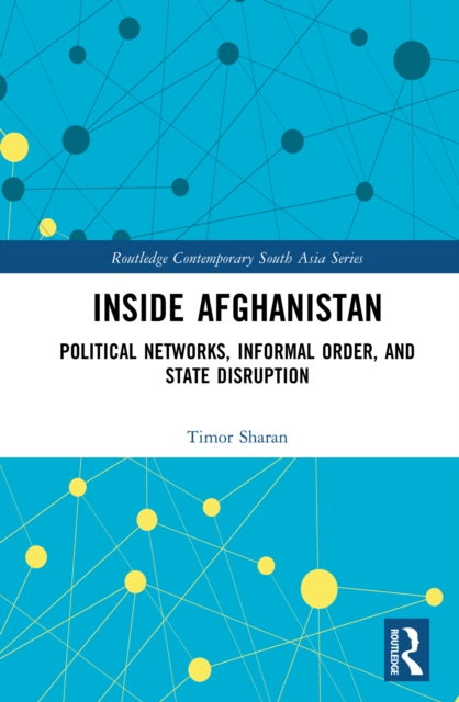 Inside Afghanistan : Political Networks, Informal Order, and State Disruption, PDF eBook