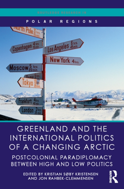 Greenland and the International Politics of a Changing Arctic : Postcolonial Paradiplomacy between High and Low Politics, PDF eBook