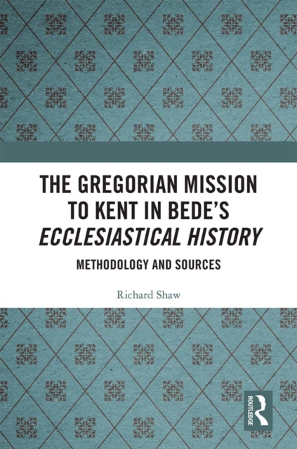 The Gregorian Mission to Kent in Bede's Ecclesiastical History : Methodology and Sources, PDF eBook