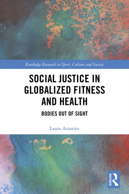 Social Justice in Globalized Fitness and Health : Bodies Out of Sight, EPUB eBook