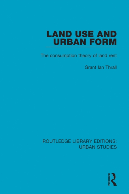 Land Use and Urban Form : The Consumption Theory of Land Rent, EPUB eBook