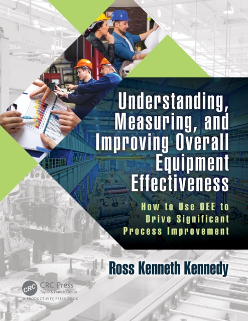 Understanding, Measuring, and Improving Overall Equipment Effectiveness : How to Use OEE to Drive Significant Process Improvement, EPUB eBook