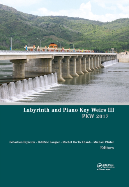 Labyrinth and Piano Key Weirs III : Proceedings of the 3rd International Workshop on Labyrinth and Piano Key Weirs (PKW 2017), February 22-24, 2017, Qui Nhon, Vietnam, PDF eBook