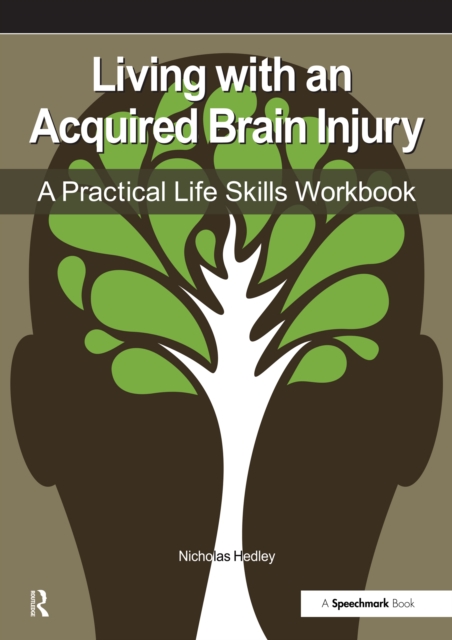 Living with an Acquired Brain Injury : The Practical Life Skills Workbook, PDF eBook