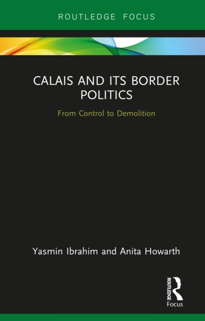 Calais and its Border Politics : From Control to Demolition, EPUB eBook