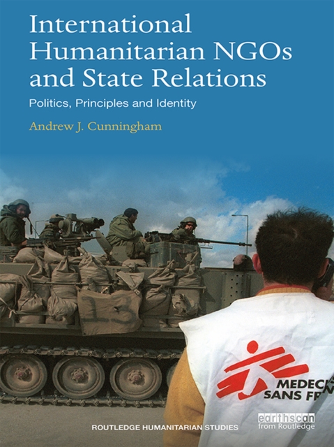 International Humanitarian NGOs and State Relations : Politics, Principles and Identity, EPUB eBook