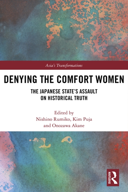 Denying the Comfort Women : The Japanese State's Assault on Historical Truth, PDF eBook