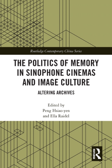 The Politics of Memory in Sinophone Cinemas and Image Culture : Altering Archives, EPUB eBook