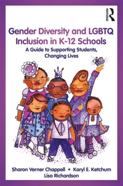 Gender Diversity and LGBTQ Inclusion in K-12 Schools : A Guide to Supporting Students, Changing Lives, PDF eBook