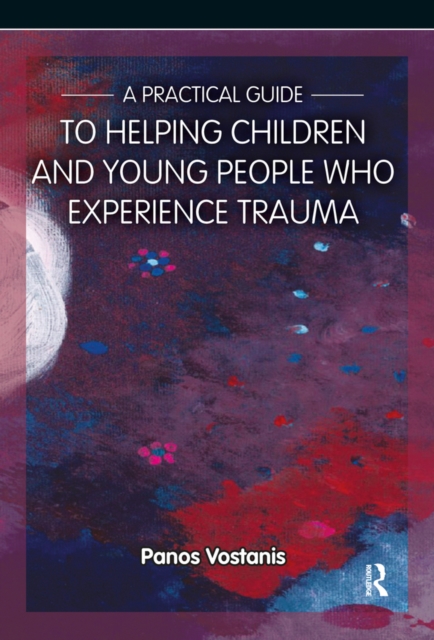 A Practical Guide to Helping Children and Young People Who Experience Trauma : A Practical Guide, EPUB eBook