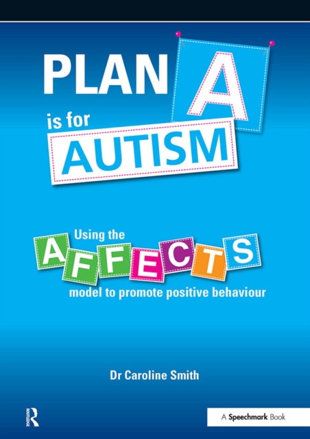 Plan A is for Autism : Using the Affects Model to Promote Positive Behaviour, EPUB eBook