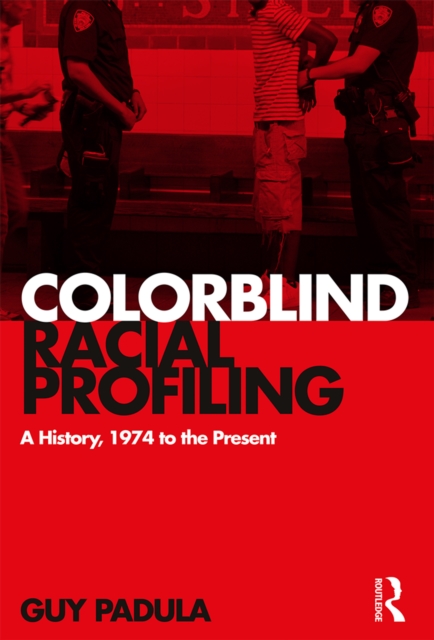 Colorblind Racial Profiling : A History, 1974 to the Present, EPUB eBook