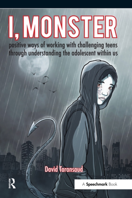 I, Monster : Positive Ways of Working with Challenging Teens Through Understanding the Adolescent Within Us, PDF eBook