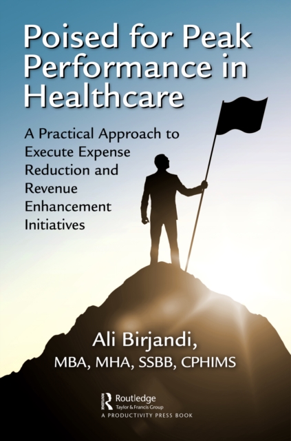 Poised for Peak Performance in Healthcare : A Practical Approach to Execute Expense Reduction and Revenue Enhancement Initiatives, PDF eBook