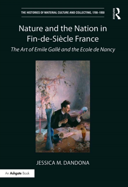 Nature and the Nation in Fin-de-Siecle France : The Art of Emile Galle and the Ecole de Nancy, PDF eBook