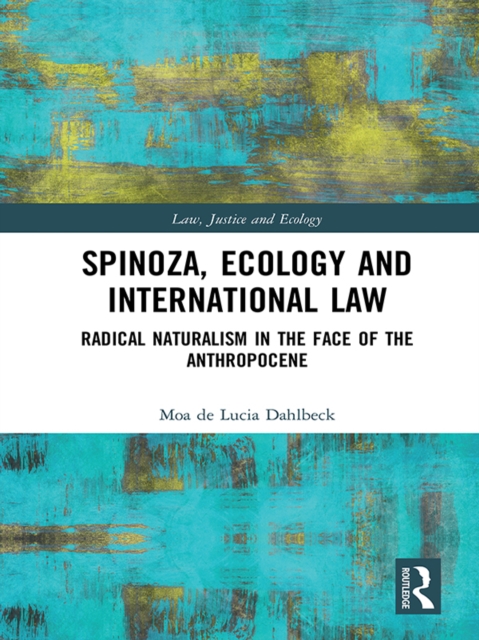 Spinoza, Ecology and International Law : Radical Naturalism in the Face of the Anthropocene, EPUB eBook