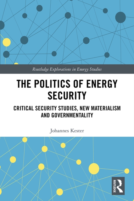 The Politics of Energy Security : Critical Security Studies, New Materialism and Governmentality, PDF eBook
