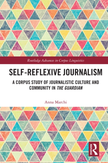 Self-Reflexive Journalism : A Corpus Study of Journalistic Culture and Community in the Guardian, EPUB eBook