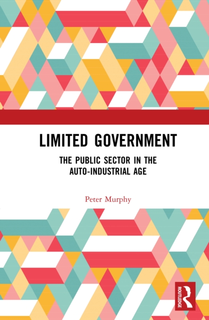 Limited Government : The Public Sector in the Auto-Industrial Age, EPUB eBook