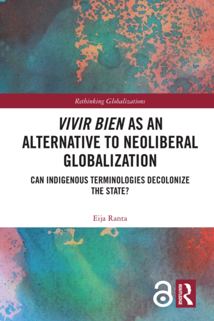 Vivir Bien as an Alternative to Neoliberal Globalization : Can Indigenous Terminologies Decolonize the State?, EPUB eBook