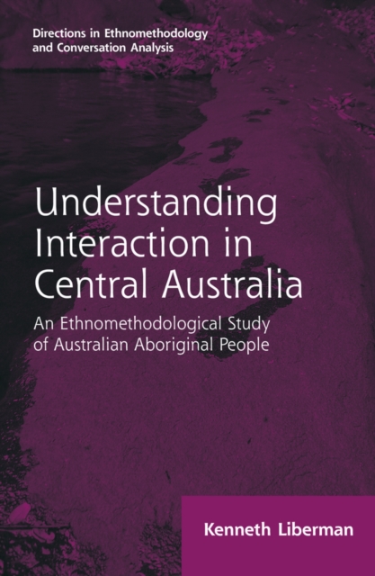 Routledge Revivals: Understanding Interaction in Central Australia (1985) : An Ethnomethodological Study of Australian Aboriginal People, PDF eBook