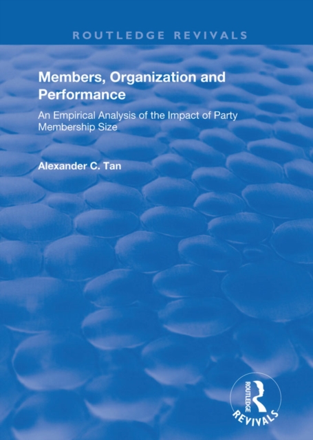 Members, Organizations and Performance: An Empirical Analysis of the Impact of Party Membership Size : An Empirical Analysis of the Impact of Party Membership Size, PDF eBook