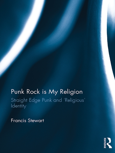 Punk Rock is My Religion : Straight Edge Punk and 'Religious' Identity, PDF eBook