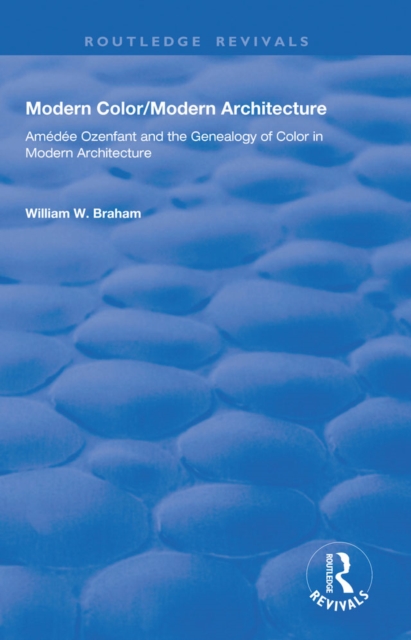 Modern Color/Modern Architecture : Amedee Ozenfant and the Genealogy of Color in Modern Architecture, EPUB eBook