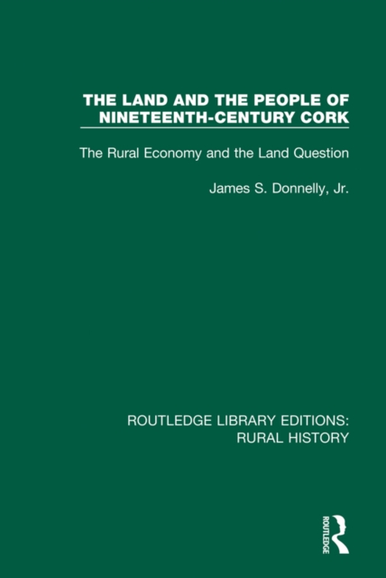 The Land and the People of Nineteenth-Century Cork : The Rural Economy and the Land Question, PDF eBook