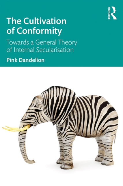 The Cultivation of Conformity : Towards a General Theory of Internal Secularisation, EPUB eBook