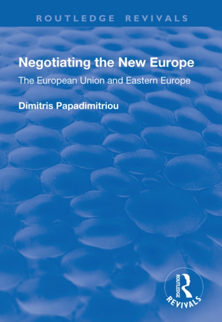 Negotiating the New Europe : The European Union and Eastern Europe, EPUB eBook