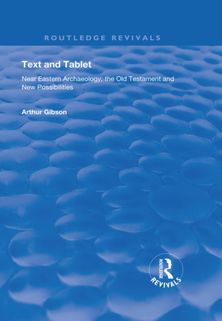 Text and Tablet : Near Eastern Archaeology, the Old Testament and New Possibilities, PDF eBook
