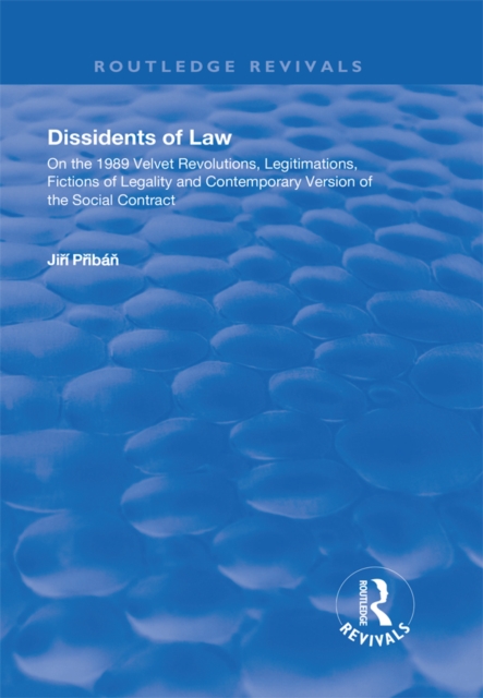 Dissidents of Law : On the 1989 Velvet Revolutions, Legitimations, Fictions of Legality and Contemporary Version of the Social Contract, PDF eBook