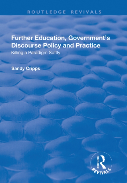 Further Education, Government's Discourse Policy and Practice : Killing a Paradigm Softly, PDF eBook
