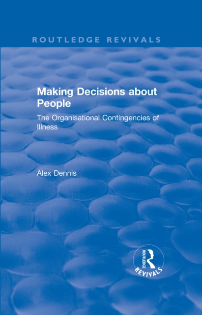Making Decisions about People : The Organisational Contingencies of Illness, PDF eBook