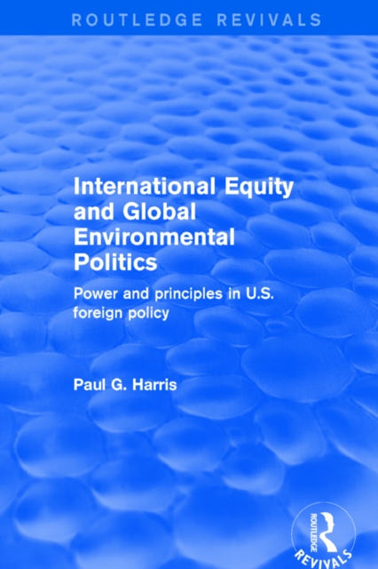 International Equity and Global Environmental Politics : Power and Principles in US Foreign Policy, EPUB eBook