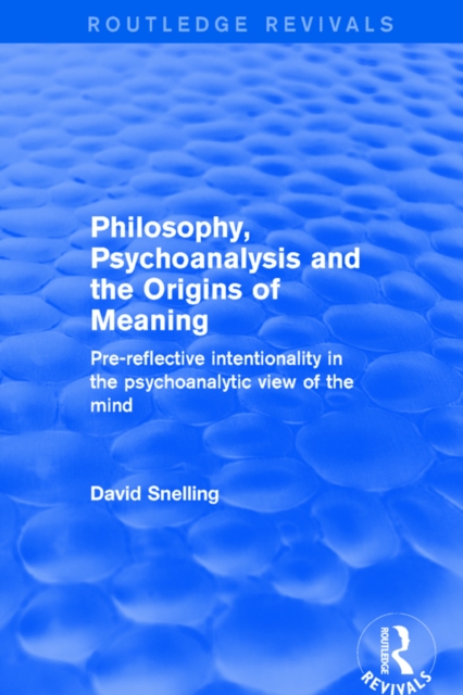 Revival: Philosophy, Psychoanalysis and the Origins of Meaning (2001) : Pre-Reflective Intentionality in the Psychoanalytic View of the Mind, EPUB eBook