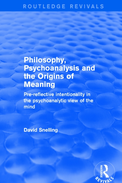 Revival: Philosophy, Psychoanalysis and the Origins of Meaning (2001) : Pre-Reflective Intentionality in the Psychoanalytic View of the Mind, PDF eBook