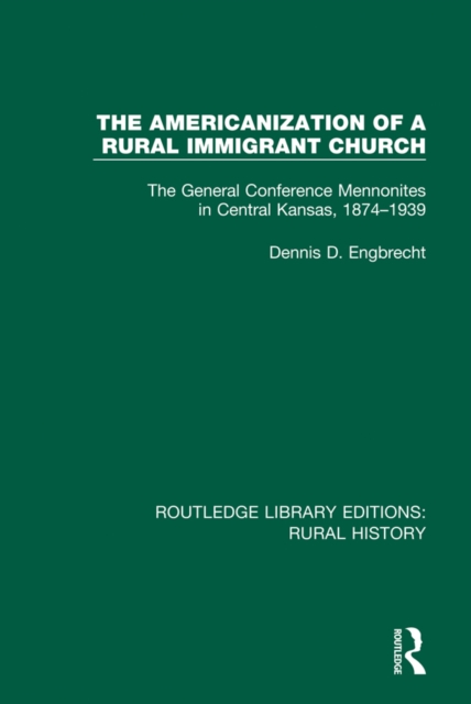 The Americanization of a Rural Immigrant Church : The General Conference Mennonites in Central Kansas, 1874-1939, PDF eBook