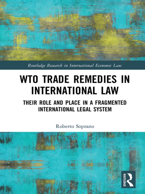 WTO Trade Remedies in International Law : Their Role and Place in a Fragmented International Legal System, PDF eBook