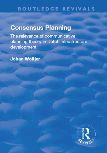 Consensus Planning: The Relevance of Communicative Planning Theory in Duth Infrastructure Development : The Relevance of Communicative Planning Theory in Duth Infrastructure Development, EPUB eBook