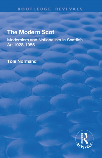 The Modern Scot : Modernism and Nationalism in Scottish Art, 1928-1955, PDF eBook