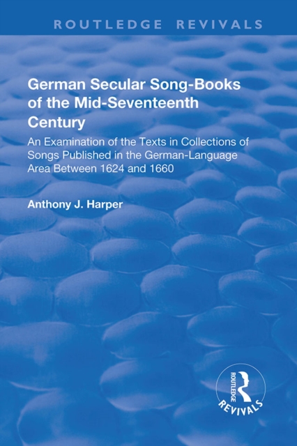 German Secular Song-books of the Mid-seventeenth Century: An Examination of the Texts in Collections of Songs Published in the German-language Area Between 1624 and 1660 : An Examination of the Texts, EPUB eBook