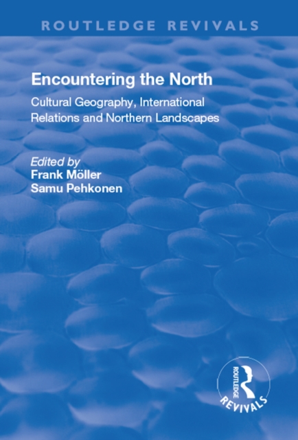 Encountering the North : Cultural Geography, International Relations and Northern Landscapes, EPUB eBook